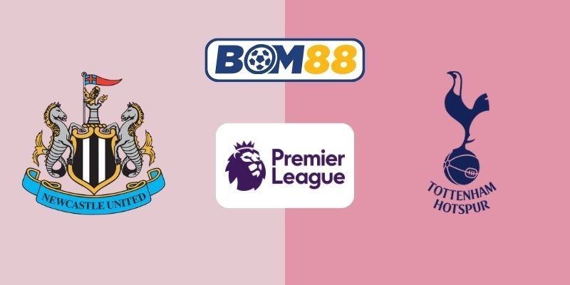 BOM88 Soi kèo Newcastle vs Tottenham 03h15 ngày 03/12/2025 - Premier League