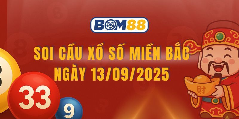 BOM88 Soi cầu XSMB ngày 13/09/2025 được Bom88 phân tích chuẩn xác