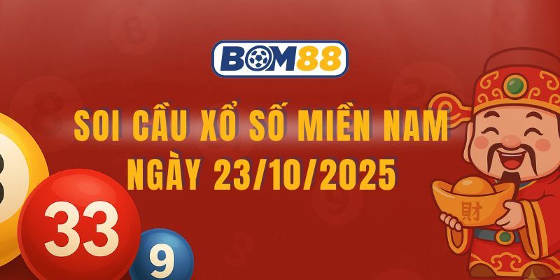 BOM88 Soi cầu XSMN ngày 23/10/2025 - Bắt nhịp 3 đài cùng Bom88