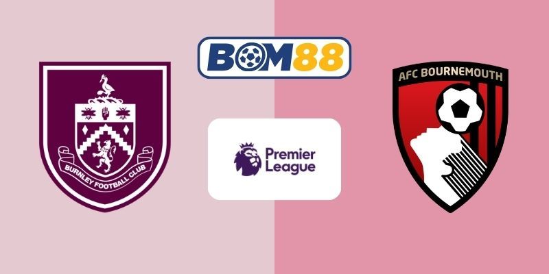 BOM88 Soi kèo Burnley vs Bournemouth 22h00 ngày 14/03/2026 - Premier League
