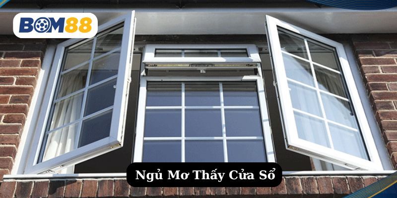 BOM88 Giấc Mơ Thấy Cửa Sổ - Báo Hiệu Gì Cho Tài Lộc?