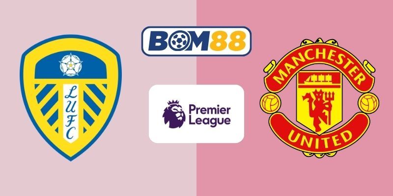 BOM88 Soi kèo Leeds vs Man United 19h30 ngày 04/01/2026 - Premier League