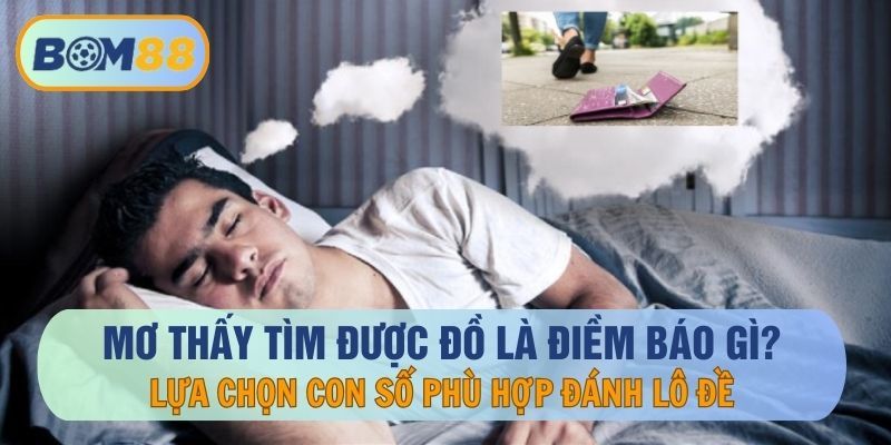 BOM88 Giải mã giấc mơ thấy tìm được đồ và số may mắn chơi lô đề cùng BOM88