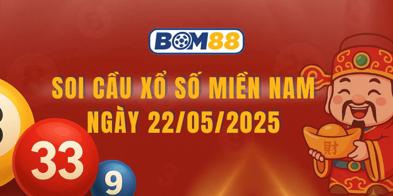 BOM88 Soi cầu XSMN 22/05/2025 – Dự đoán xổ số miền Nam hôm nay chuẩn xác từ Bom88