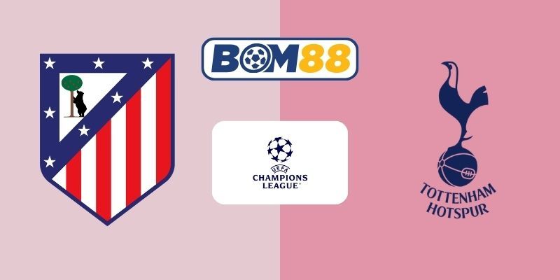BOM88 Soi kèo Atletico Madrid vs Tottenham 03h00 ngày 11/03/2026 - Champions League
