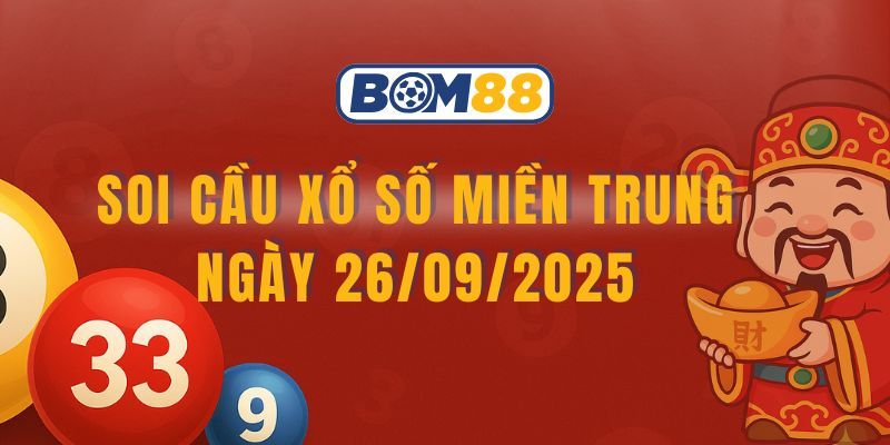 BOM88 Soi cầu XSMT ngày 26/09/2025 - Bắt số đẹp hôm nay cùng Bom88
