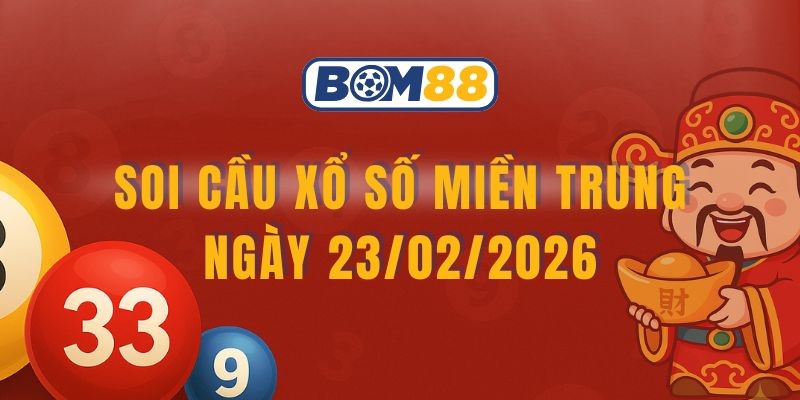 BOM88 Soi cầu XSMT ngày 23/02/2026 - Chốt số đẹp cùng Bom88