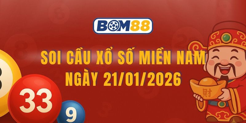 BOM88 Soi cầu XSMN ngày 21/01/2026 - Bắt nhịp số đẹp cùng Bom88